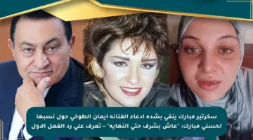 سكرتير مبارك ينفي بشدة ادعاء الفنانة إيمان الطوخي حول نسبها لحسني مبارك: “عاش بشرف حتى النهاية” – تعرف على رد الفعل الأول